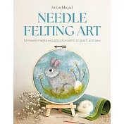 Needle Felting Art: 12 Mixed-Media Woodland Projects to Paint and Sew
