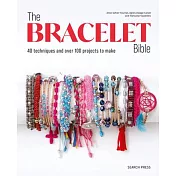 The Bracelet Bible: 40 Techniques and Over 100 Projects to Make!