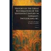 History of the Great Reformation of the Sixteenth Century in Germany, Switzerland, &c.