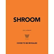 Shroom: 60 Umami-Packed Mushroom Recipes from Portobello to Porcini and Chestnut to Chanterelle