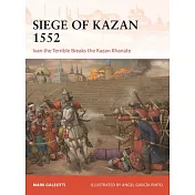 The Siege of Kazan 1552: Ivan the Terrible Breaks the Kazan Khanate