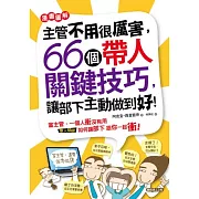 主管不用很厲害！：66個帶人關鍵技巧，讓部下主動做到好！