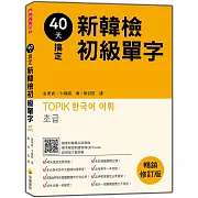 40天搞定新韓檢初級單字：暢銷修訂版（隨書附韓籍名師親錄標準韓語朗讀音檔QR Code）