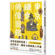 東京．鎌倉佛像圖鑑：佛像圖解Ｘ參拜巡禮，來趟法喜充滿的心靈小旅行！