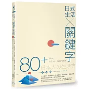 日式生活╳關鍵字80+：人生哲學‧美學風尚‧飲食風俗‧工藝節慶‧傳統創新，領略日式生活風格，直入日本文化精髓