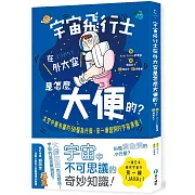 宇宙飛行士在外太空是怎麼大便的？太空中最有趣的50個為什麼，來一場超鬧的宇宙漫遊！