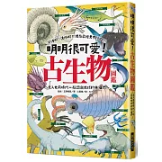 明明很可愛！古生物圖鑑：可惜啊，遺憾啊，現在已經見不到了！走入史前時代一起認識地球的先祖們～
