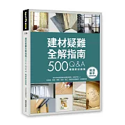 建材疑難全解指南500Q&A【暢銷新封面版】：終於學會裝潢建材就要這樣用，住得才安心！從挑選、用途、價格、設計、施工、驗收到清潔疑問，全部都有解