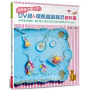 初學者的第一本UV膠＆環氧樹脂飾品教科書（暢銷版）：從初學到進階！製作超人氣作品の完美小祕訣All in one！