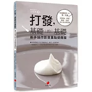 打發，基礎的基礎（新手操作影音重點提醒版）：零基礎烘焙的第一堂課：鮮奶油、奶油、雞蛋、乳酪基本技法與糕點