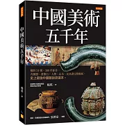 中國美術五千年：橫跨24朝、300件鉅作，青銅器、畫像石，人物、山水、花鳥畫完整解析，史上最強中國藝術史讀本。