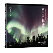 給未來的極光旅人：三十年專業嚮導帶你圓極光夢（全新增訂版）