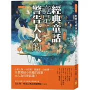 經典童話竟是警告大人的：小美人魚、小紅帽、寶蓮燈、白蛇傳……本是寫給小孩看的故事，大人為何更該讀？