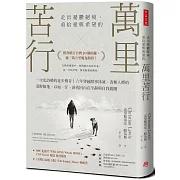 萬里苦行：一次史詩般的徒步傳奇！六年穿越酷寒冰凍、杳無人煙的荒野險地，以血、汗、淚找回內在平靜與自我救贖