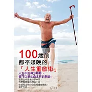 100歲前都不嫌晚的人生重啟術：人生中的每分每秒，都可以是生命全新的開始！ (電子書)