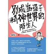 別成為孩子精神世界的陌生人：還在「以愛為名」控制你的孩子？你可能養出一個永遠長不大的巨嬰！ (電子書)