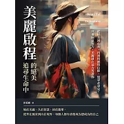 美麗啟程，追尋生命中的絕美：從形美到心美，再到情感與信仰，追尋必尋見！只要願意努力，美麗就在前方等著你 (電子書)