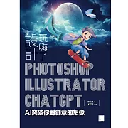 設計玩嗨了！Photoshop x Illustrator x ChatGPT：AI突破你對創意的想像 (電子書)