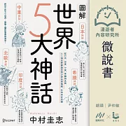 【微說書】圖解世界五大神話：從日本、印度、中東、希臘到北歐，65個主題解讀東西方神祇與傳說、信仰與世界觀 (有聲書)