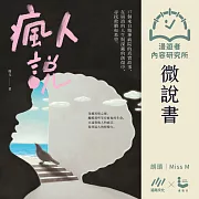 【微說書】瘋人說：17個來自精神病院的真實故事， 在崩潰的人生與深藏的創傷中，尋找救贖和希望 (有聲書)