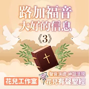 花兒有聲聖經 路加福音3 大好的信息 (有聲書)