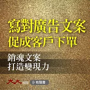 寫對廣告文案，促成客戶下單：銷魂文案打造變現力 (有聲書)