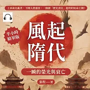 風起隋代，一瞬的榮光與衰亡：上承南北亂世，下開大唐盛景，一個被「歷史責任」拖垮的短命王朝！ (有聲書)
