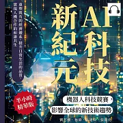 AI科技新紀元，機器人科技競賽，影響全球的新技術趨勢：重塑既有的經濟體系，提升日常生活的品質，實現人機合作的和諧共生 (有聲書)