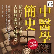 中醫學簡史，橫跨千年的文獻，古籍解密與名醫傳奇：古今醫事!探尋中醫文化的根源與發展軌跡，追溯中醫體系的演變及社會影響 (有聲書)