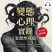 變態心理實錄(妄想形成篇)：思覺失調×雙相障礙×憂鬱症×焦慮障礙，24則諮商手記，原生家庭如何「虐」出一個個生病的孩子? (有聲書)
