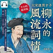 大宋渣男才子，青樓常客柳永的風流詞情：婉約詞代表×錘煉長篇慢詞×開拓詞格題材×抒寫羈旅志意……人稱「柳七」，凡有井水處，皆能歌柳詞! (有聲書)
