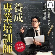 養成專業培訓師，熟練掌握教學技巧與現代培訓策略：細節決定成敗，優化培訓流程，實現教學目標最大化 (有聲書)