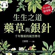 生生之道，藥草與銀針，千年醫術的風雲傳奇：中醫的源頭，可能比你想像的還早!神話並不是空談，而是智慧與絕學的起始 (有聲書)
