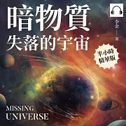 暗物質 失落的宇宙：介於「存在」與「不存在」之間，一本書讀懂21世紀最重大的天文學難題 (有聲書)