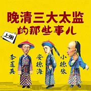 晚清三大太監的那些事兒(上) (有聲書)