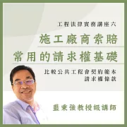 工程法律實務講座六：施工廠商索賠常用的請求基礎 (影片)