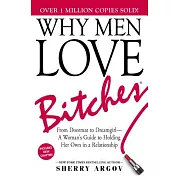 Why Men Love Bitches: From Doormat to Dreamgirl-A Woman’s Guide to Holding Her Own in a Relationship
