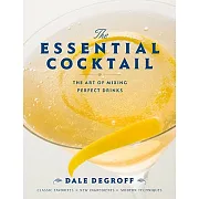 The Essential Cocktail: The Art of Mixing Perfect Drinks: Classic Favorites, New Ingredients, Modern Technique