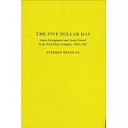 The Five Dollar Day: Labor Management and Social Control in the Ford Motor Company, 1908-1921