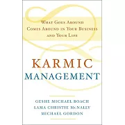 Karmic Management: What Goes Around Comes Around in Your Business and Your Life