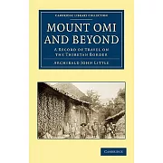 Mount Omi and Beyond: A Record of Travel on the Thibetan Border