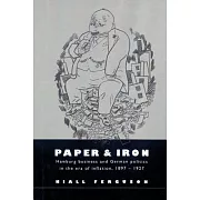 Paper and Iron: Hamburg Business and German Politics in the Era of Inflation, 1897 1927
