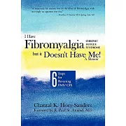 I Have Fibromyalgia / Chronic Fatigue Syndrome, but It Doesn’t Have Me! a Memoir: Six Steps for Reversing Fms/ Cfs