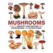 Mushrooms: How to Identify and Gather Wild Mushrooms and Other Fungi