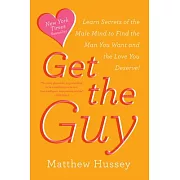Get the Guy: Learn Secrets of the Male Mind to Find the Man You Want and the Love You Deserve