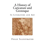 A History of Caricature and Grotesque: In Literature and Art