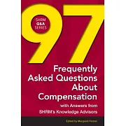 97 Frequently Asked Questions About Compensation: With Answers from Shrm’s Knowledge Advisors