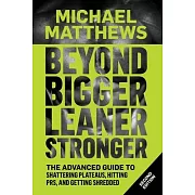 Beyond Bigger Leaner Stronger: The Advanced Guide to Building Muscle, Staying Lean, and Getting Strong