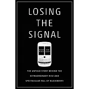 Losing the Signal: The Untold Story Behind the Extraordinary Rise and Spectacular Fall of Blackberry