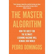 The Master Algorithm: How the Quest for the Ultimate Learning Machine Will Remake Our World